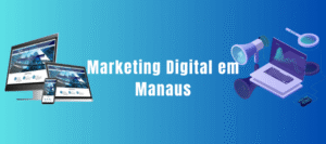 Marketing Digital em Manaus - Visibilidade Local
