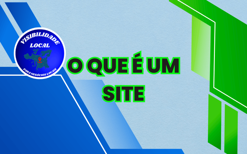 O Que é um Site - Visibilidade Local - criação de sites