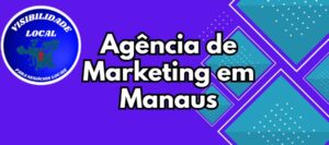 agência de marketing em manaus - Visibilidade Local