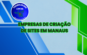 Empresas de Criação de Sites em Manaus - Visibilidade Local