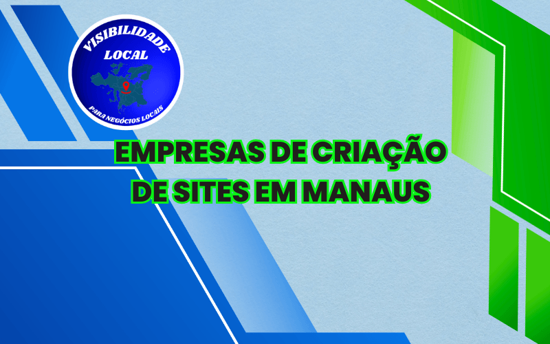 Empresas de Criação de Sites em Manaus - Visibilidade Local